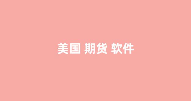 美国 期货 软件(美国期货软件汉化版)_https://www.xzdzcjn.com_北交所_第1张